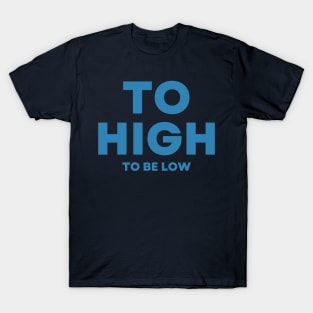 Too high to be low, motivational quote , positivity design, typographical T-Shirt
